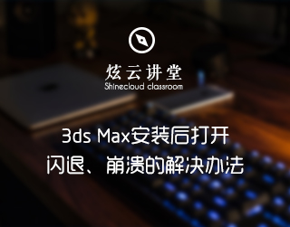 3ds Max安装后打开闪退、崩溃的解决办法